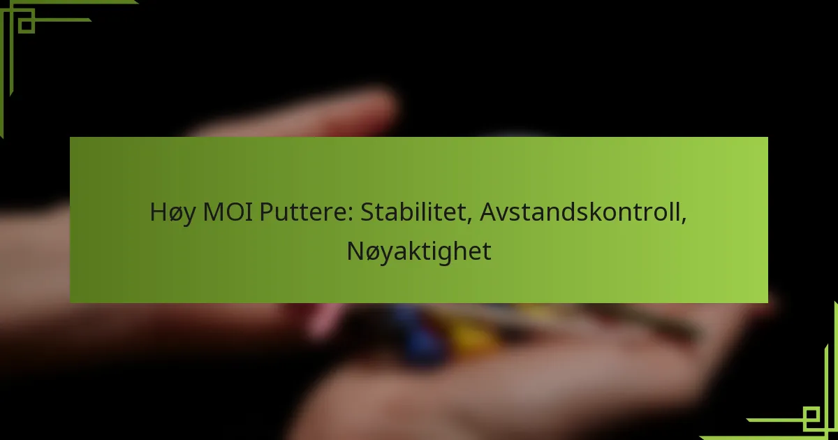 Høy MOI Puttere: Stabilitet, Avstandskontroll, Nøyaktighet