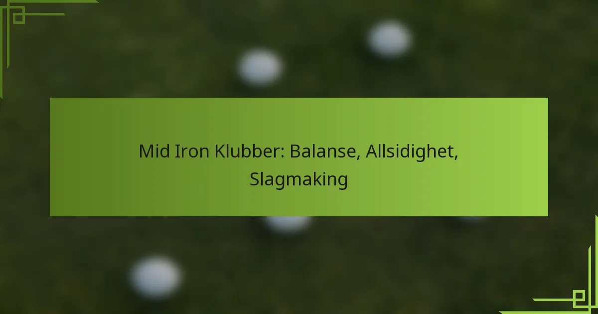Mid Iron Klubber: Balanse, Allsidighet, Slagmaking