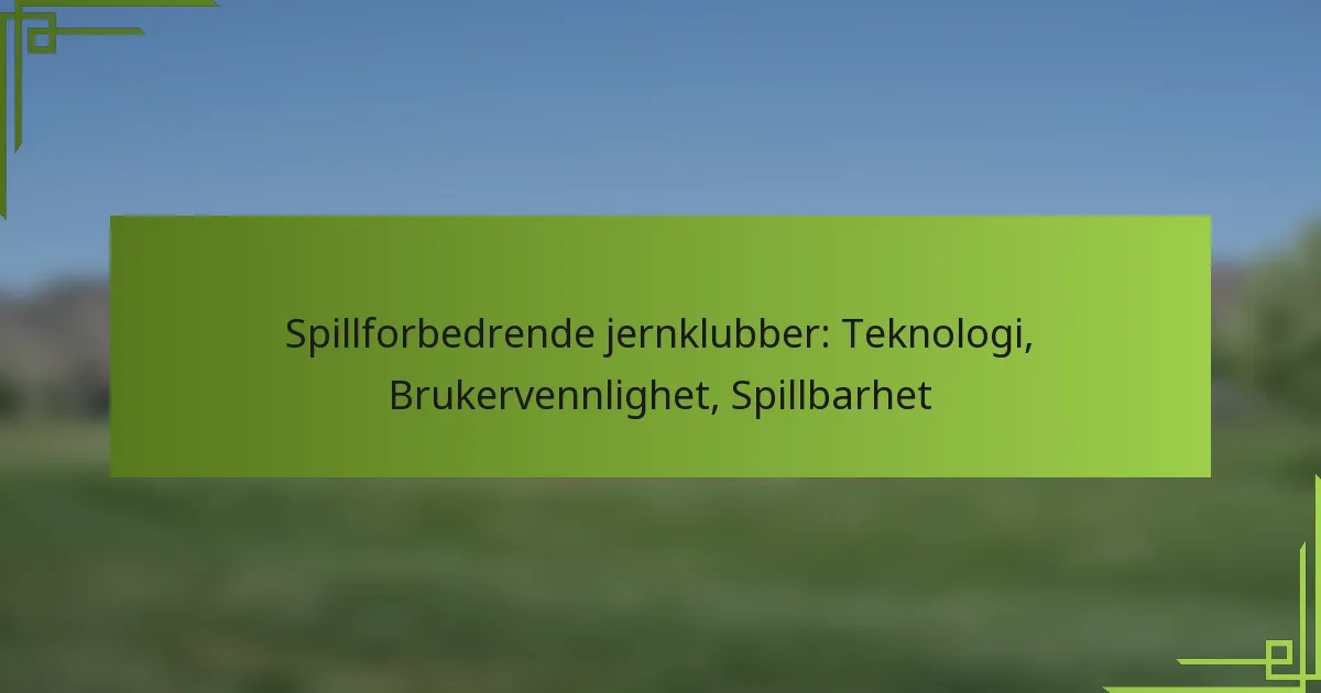 Spillforbedrende jernklubber: Teknologi, Brukervennlighet, Spillbarhet