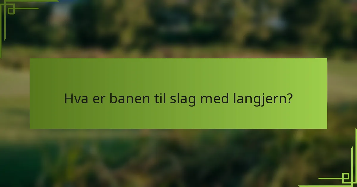 Hva er banen til slag med langjern?
