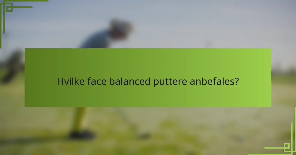Hvilke face balanced puttere anbefales?