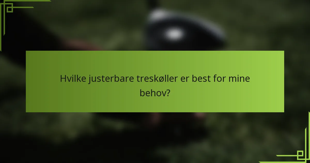 Hvilke justerbare treskøller er best for mine behov?