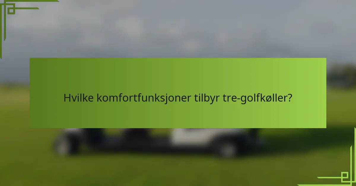 Hvilke komfortfunksjoner tilbyr tre-golfkøller?