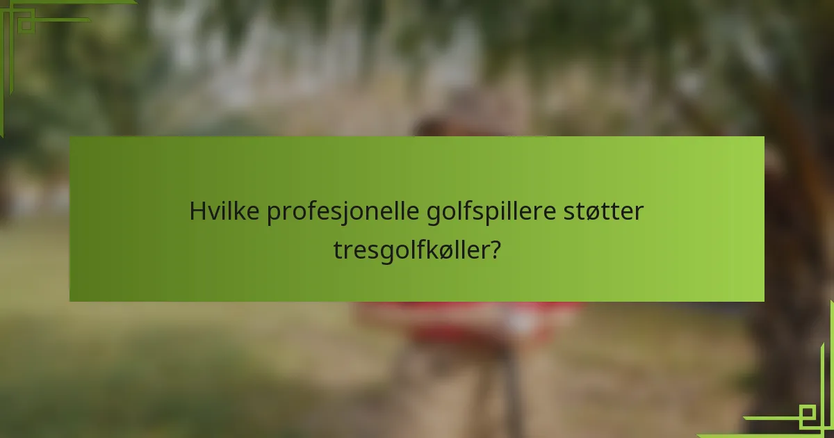 Hvilke profesjonelle golfspillere støtter tresgolfkøller?