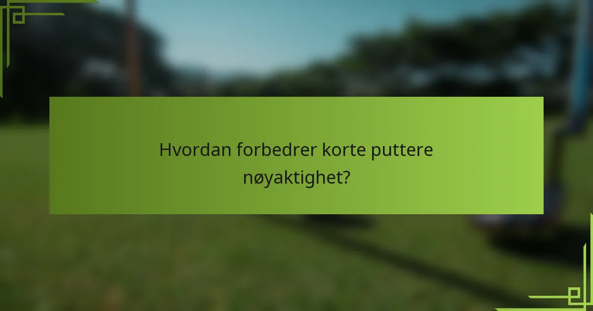 Hvordan forbedrer korte puttere nøyaktighet?