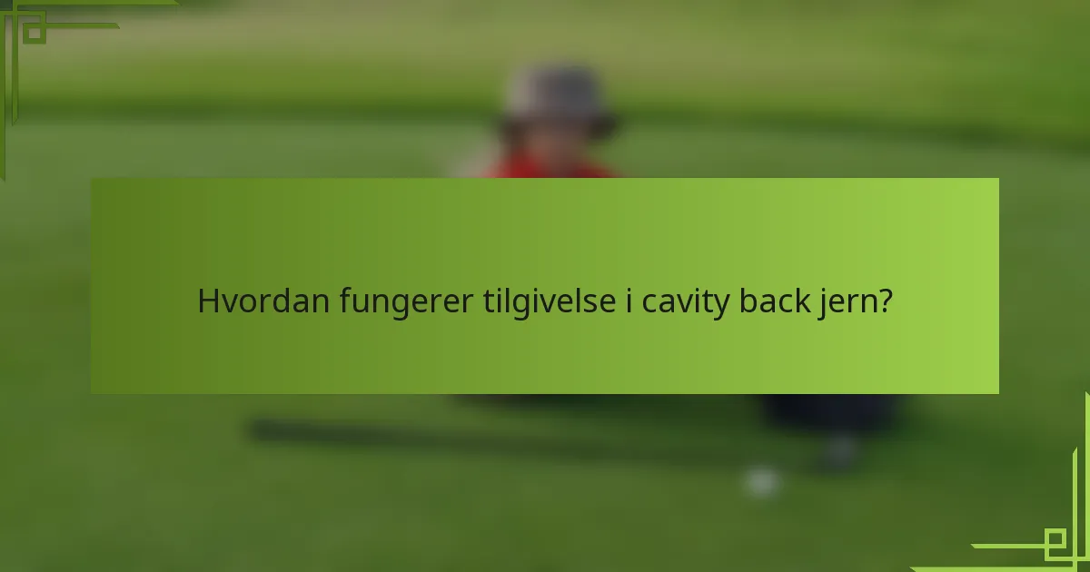 Hvordan fungerer tilgivelse i cavity back jern?