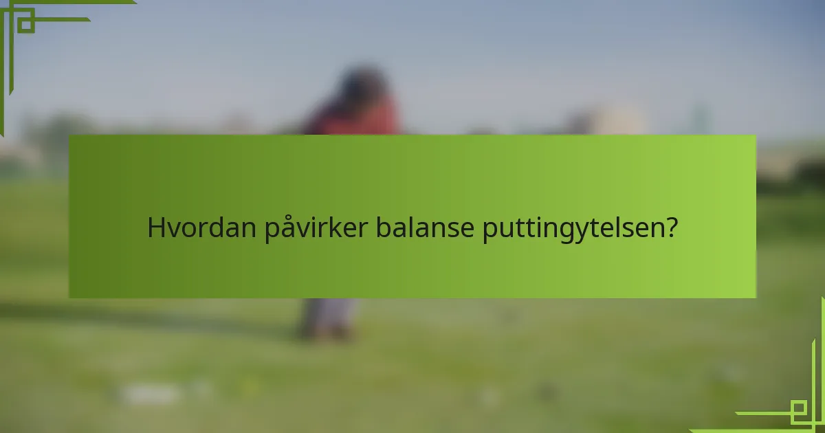 Hvordan påvirker balanse puttingytelsen?