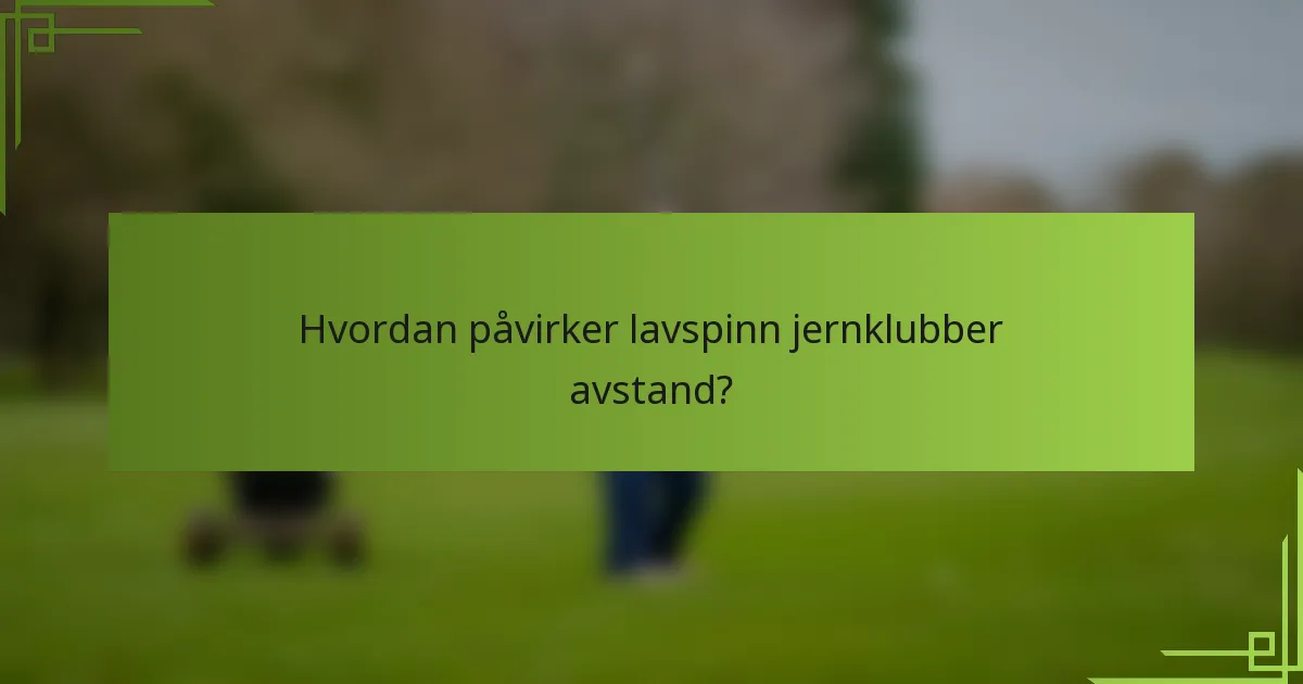 Hvordan påvirker lavspinn jernklubber avstand?