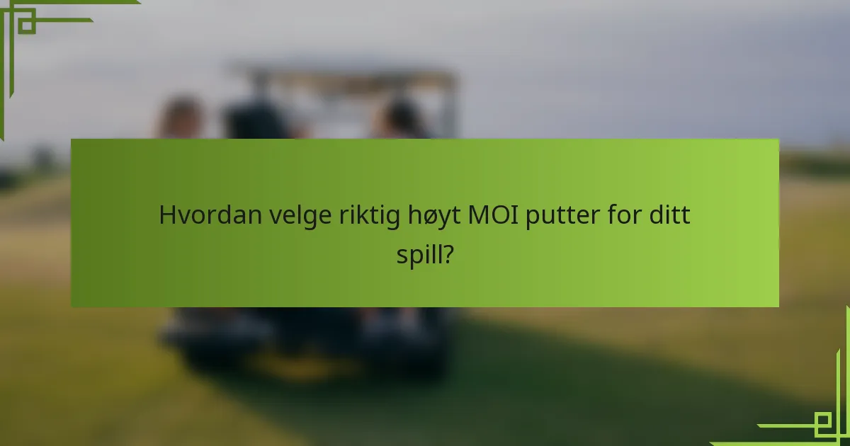 Hvordan velge riktig høyt MOI putter for ditt spill?